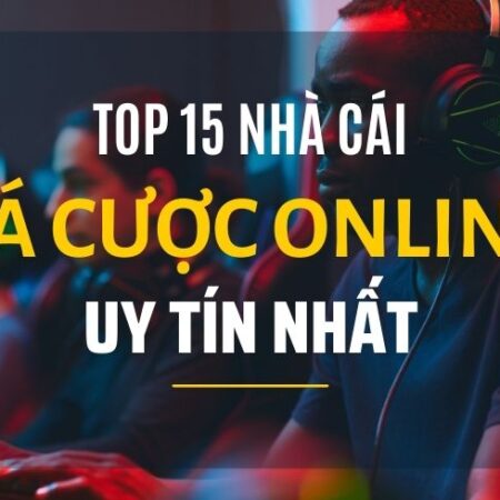 Top 15 nhà cái uy tín nhất Việt Nam 2022